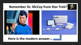Remember Dr. McCoy from Star Trek?
Here is the modern answer…
 