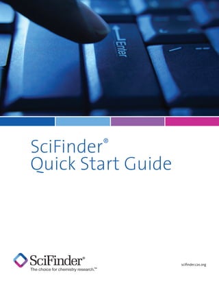 scifinder.cas.org
SciFinder®
Quick Start Guide
 