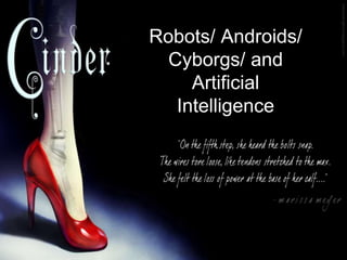 Robots/ Androids/
Cyborgs/ and
Artificial
Intelligence
 
