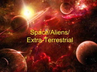 Space/Aliens/
Extra-Terrestrial
 