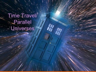 Time Travel/
Parallel
Universes
 