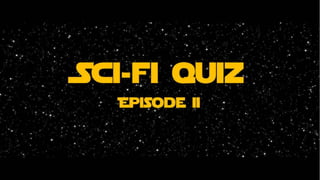 Sci-fi quiz
Episode ii
 