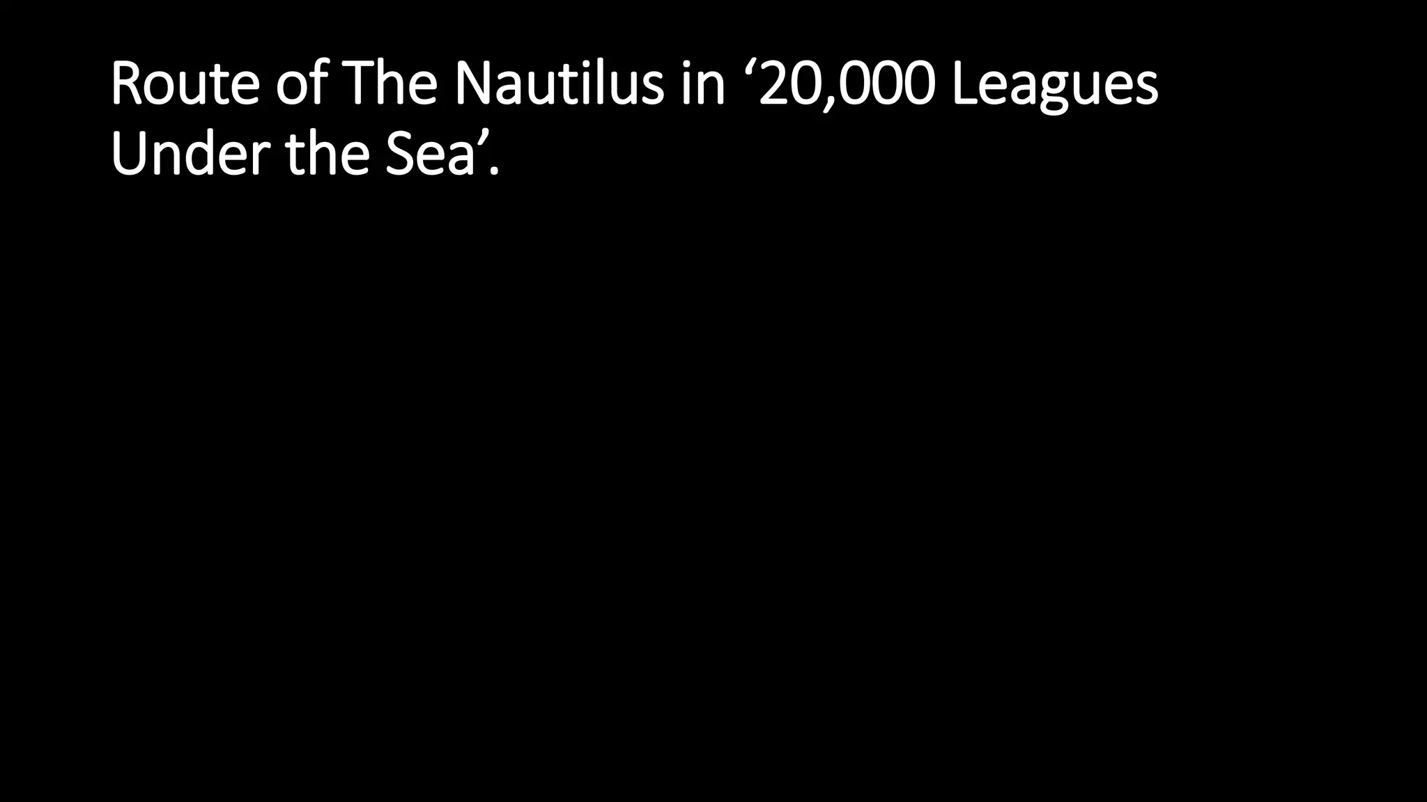 Route of The Nautilus in ‘20,000 Leagues
Under the Sea’.
 