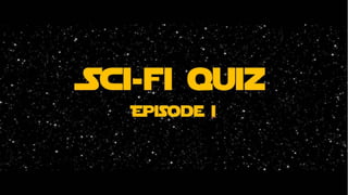 Sci-fi quiz
Episode i
 