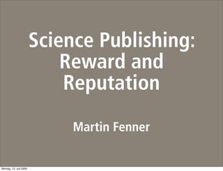 Science
Publishing:
Reward and
 Martin Fenner
 