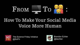Brandon Echter
@bechter
The Science Friday Initiative
@SciFri
 