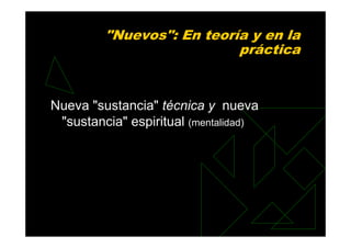 "Nuevos": En teoría y en la
                           práctica


Nueva "sustancia" técnica y nueva
 "sustancia" espiritual (mentalidad)
 