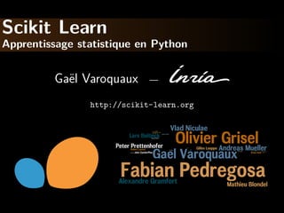 Scikit Learn
Apprentissage statistique en Python
Ga¨el Varoquaux —
http://scikit-learn.org
 