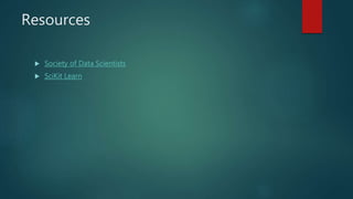 Resources
 Society of Data Scientists
 SciKit Learn
 