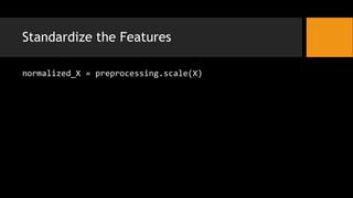 Standardize the Features
normalized_X = preprocessing.scale(X)
 