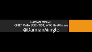 DAMIAN MINGLE
CHIEF DATA SCIENTIST, WPC Healthcare
@DamianMingle
 