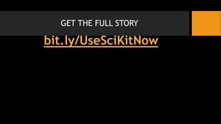 GET THE FULL STORY
bit.ly/UseSciKitNow
 
