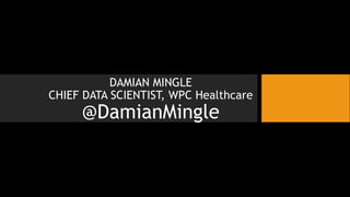 DAMIAN MINGLE
CHIEF DATA SCIENTIST, WPC Healthcare
@DamianMingle
 