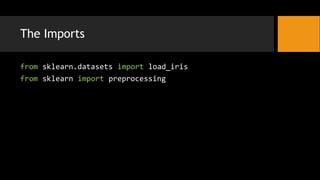 The Imports
from sklearn.datasets import load_iris
from sklearn import preprocessing
 