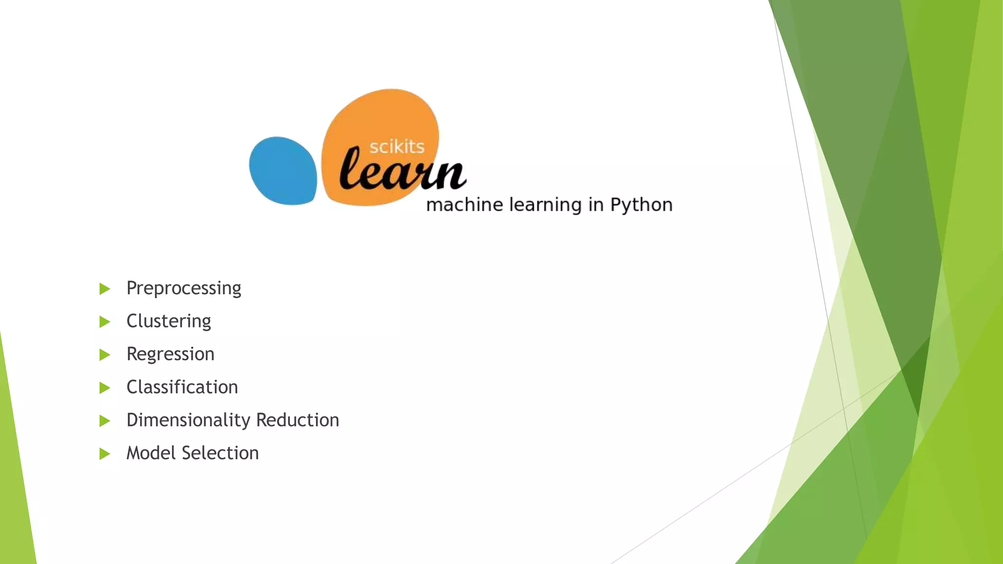  Preprocessing  Clustering  Regression  Classification  Dimensionality Reduction  Model Selection 