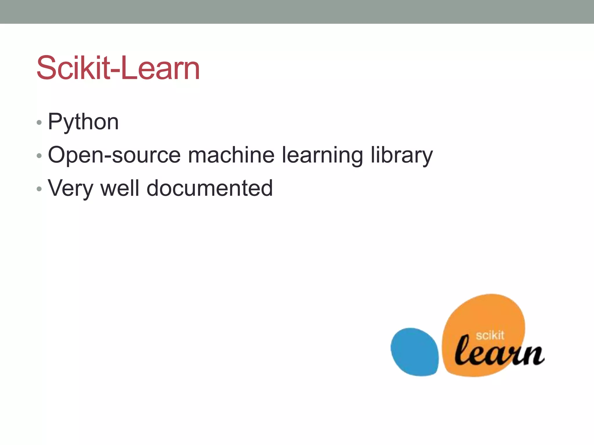Scikit-Learn • Python • Open-source machine learning library • Very well documented 