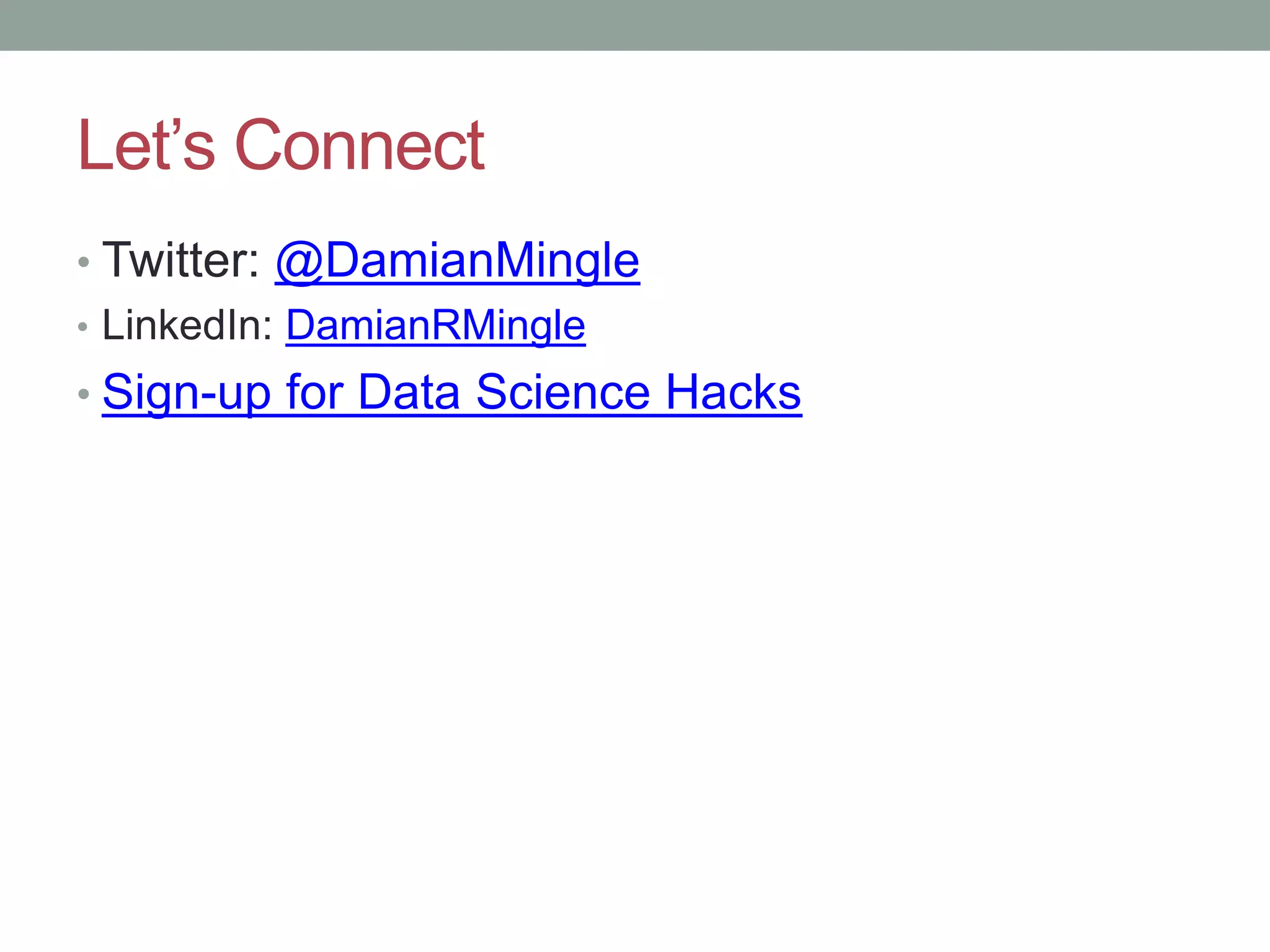Let’s Connect • Twitter: @DamianMingle • LinkedIn: DamianRMingle • Sign-up for Data Science Hacks 