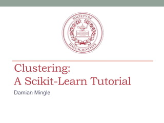 Clustering:
A Scikit-Learn Tutorial
Damian Mingle
 