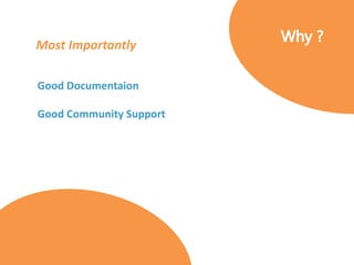 Most Importantly
Good Documentaion
Good Community Support
 