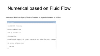 Numerical based on Fluid Flow
Ouestion:-Find the Type of Flow of stream in pipe of diameter of 0.06m.
 