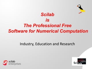Scilab
is
The Professional Free
Software for Numerical Computation
Industry, Education and Research
 