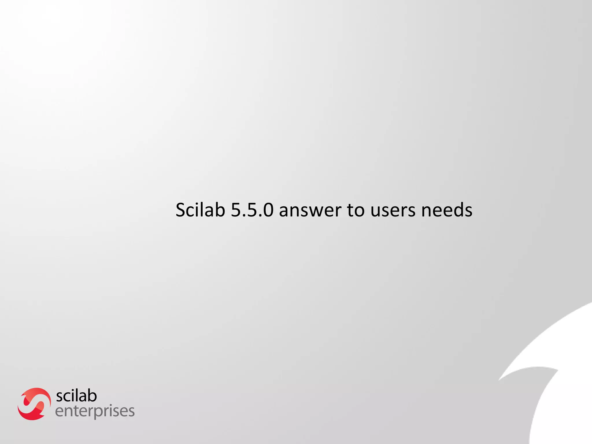 Scilab 5.5.0 answer to users needs 
 