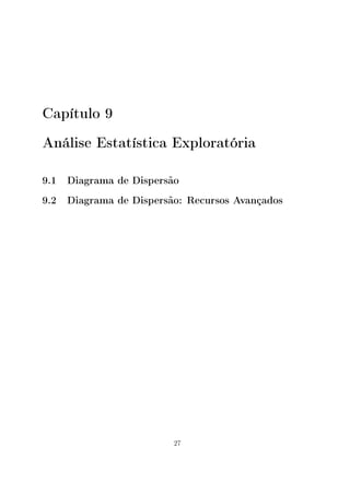 Capítulo 9
Análise Estatística Exploratória
9.1 Diagrama de Dispersão
9.2 Diagrama de Dispersão: Recursos Avançados
27
 