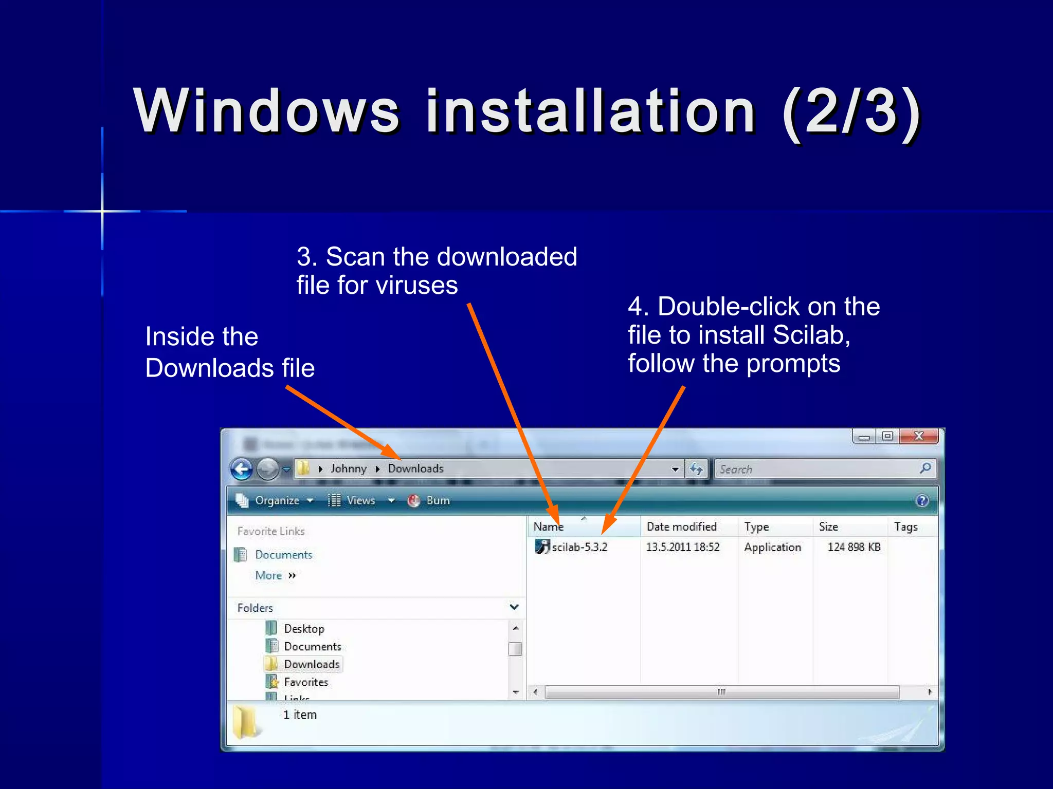 Windows installation (2/3)Windows installation (2/3)
3. Scan the downloaded
file for viruses
4. Double-click on the
file to install Scilab,
follow the prompts
Inside the
Downloads file
 