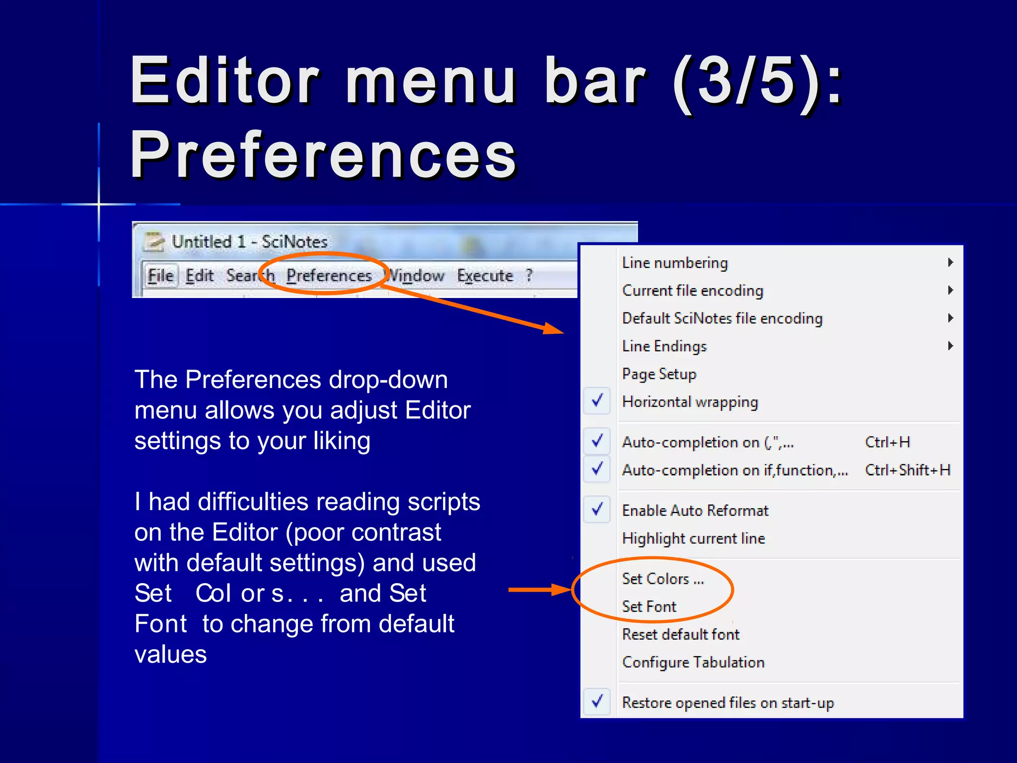 The Preferences drop-down
menu allows you adjust Editor
settings to your liking
I had difficulties reading scripts
on the Editor (poor contrast
with default settings) and used
Set Col or s. . . and Set
Font to change from default
values
Editor menu bar (3/5):Editor menu bar (3/5):
PreferencesPreferences
 