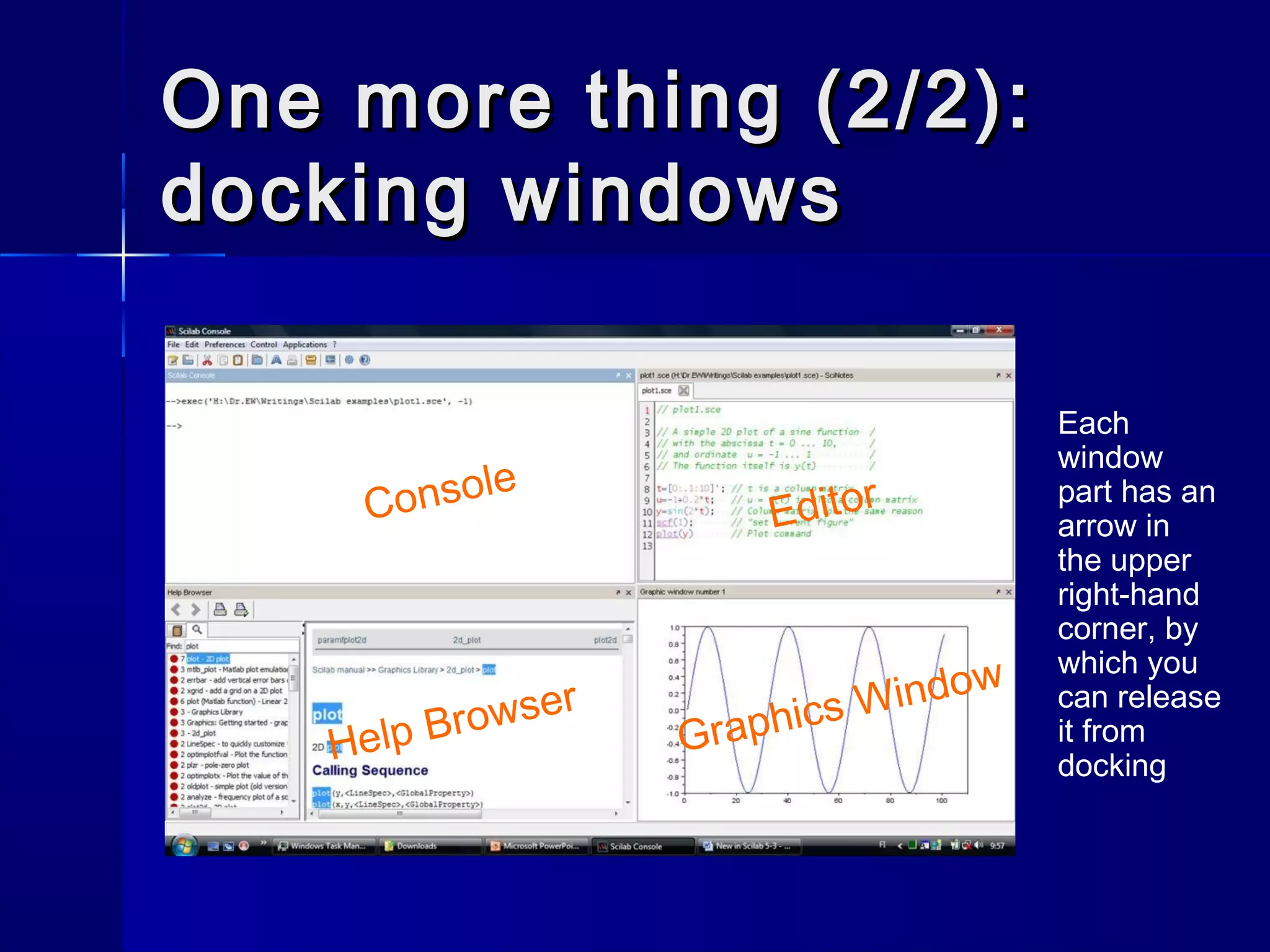 One more thing (2/2):One more thing (2/2):
docking windowsdocking windows
Console
Editor
Help Browser
Graphics Window
Each
window
part has an
arrow in
the upper
right-hand
corner, by
which you
can release
it from
docking
 