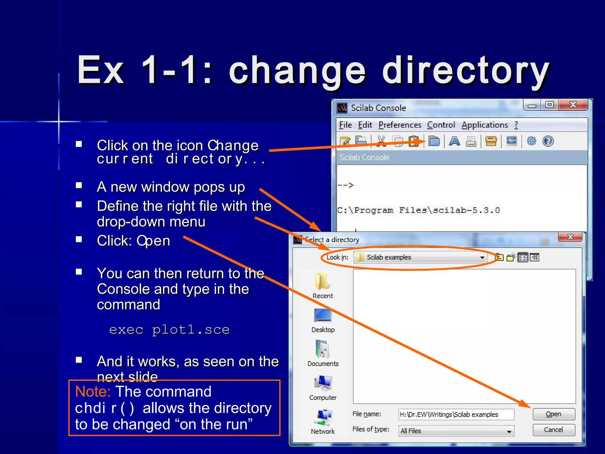 Ex 1-1: change directoryEx 1-1: change directory
 Click on the iconClick on the icon ChangeChange
cur r ent di r ect or y. . .cur r ent di r ect or y. . .
 A new window pops upA new window pops up
 Define the right file with theDefine the right file with the
drop-down menudrop-down menu
 Click:Click: OpenOpen
 You can then return to theYou can then return to the
Console and type in theConsole and type in the
commandcommand
exec plot1.sceexec plot1.sce
 And it works, as seen on theAnd it works, as seen on the
next slidenext slide
Note: The command
chdi r ( ) allows the directory
to be changed “on the run”
 