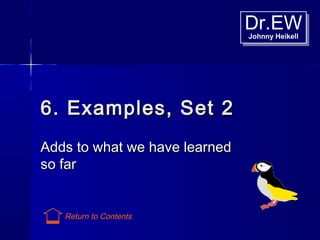 Dr.EWJohnny Heikell
Dr.EWJohnny Heikell
6. Examples, Set 26. Examples, Set 2
Adds to what we have learnedAdds to what we have learned
so farso far
Return to Contents
 