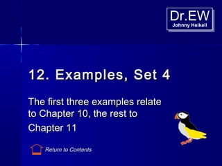 Dr.EWJohnny Heikell
Dr.EWJohnny Heikell
12. Examples, Set 412. Examples, Set 4
The first three examples relateThe first three examples relate
to Chapter 10, the rest toto Chapter 10, the rest to
Chapter 11Chapter 11
Return to Contents
 