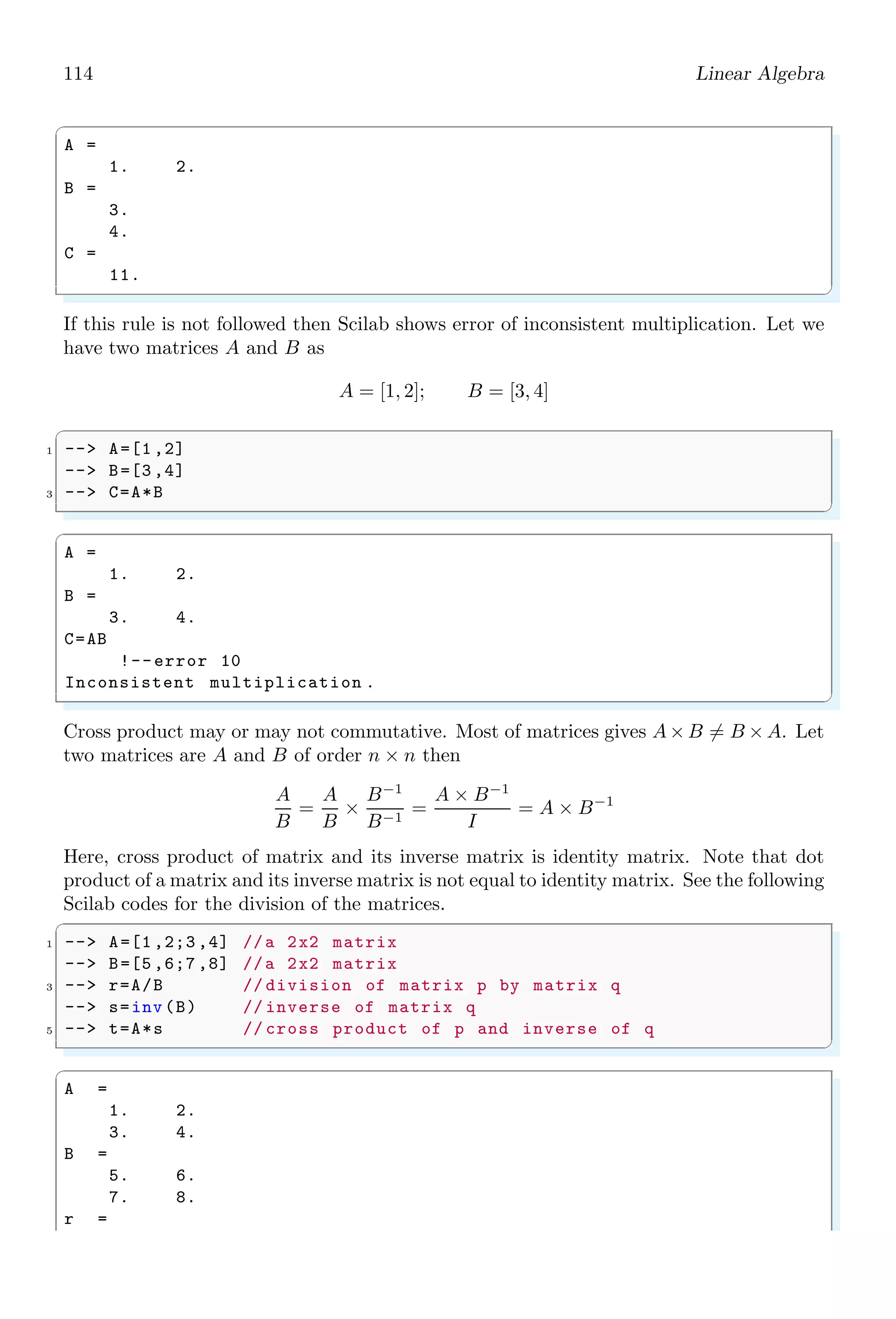 80 Scilab Core
ans = 1 + x2
x

1.4.70 Warning
warning command is used to show the warning. It is useful function to inform user about
mistakes and errors being done by him.
✞
-- warning (’on’);// enable the warning
2 -- warning (’this is a warning ’)
✌
✆
✞
WARNING: this is a warning
✌
✆
✞
1 -- warning (’off’);// disable the warning
-- warning (’this is a warning ’)
✌
✆
✞
✌
✆
To see the state of warning use the warning function with sting intput ‘query’ as shown
in the following syntax:
✞
1 -- warning (’off’); // disable the warning
-- warning (’query’);// show the state of warning
✌
✆
✞
ans =
off
✌
✆
1.4.71 With tk
Checks if Scilab has been built with TCL/TK. If tcl/tk is installed then it returns ‘true’
otherwise returns ‘false’.
✞
-- r=with_tk ();
✌
✆
✞
ans =
1
✌
✆
1.4.72 While
while keyword is used in the loop structure do-while. The do statements are executed until
the while condition is ‘true’. When while condition becomes ‘false’, do loop is terminated.
 