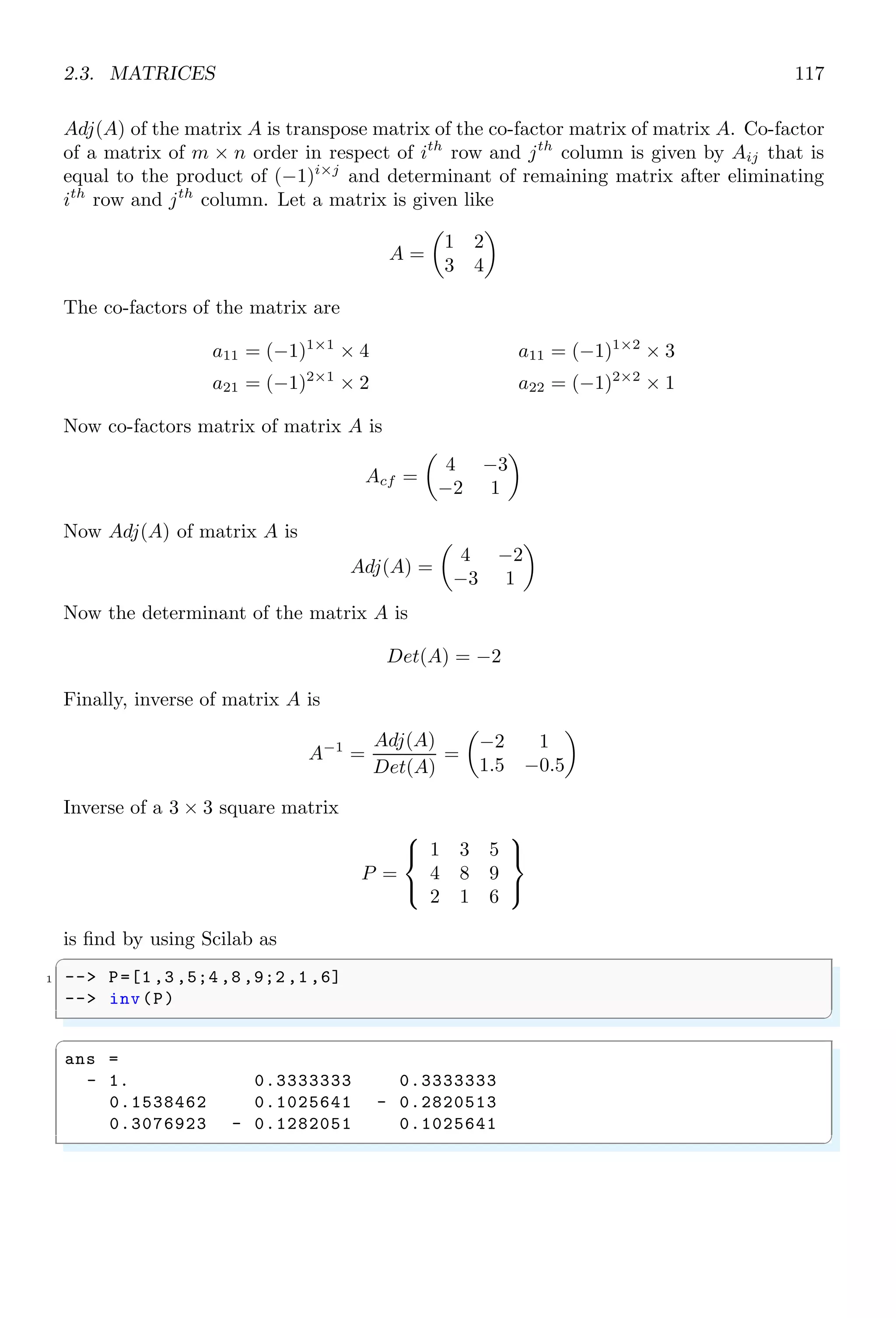 1.5. FUNCTIONS 83
-- disp (z);
8 -- endfunction
-- myF (1,2) // call the function
✌
✆
✞
ans =
2
✌
✆
Function rewriting, with same nabe but with new signature, hides the existing function,
and during the function call, parameters should be in accordance to the signature of new
function. In the following example, function ‘myF’, which was previously written with
two input parameters is now rewritten with three input parameters. When function is
called with two input parameters, it shows error while it gives desire output when function
is called with three input parameters.
✞
-- function myF(a, b)// User defined function .
2 -- z=a+b;
-- disp (z);
4 -- endfunction
-- function myF(a, b, c)// rewritten function .
6 -- z=a*b+c;
-- disp (z);
8 -- endfunction
-- myF (1,2) // call the function , shows error
10 -- myF(1,2,3) // call the function
✌
✆
✞
!--error 4
Undefined variable : c
.....
ans =
5
✌
✆
1.5.3 Redefining Function Error
This error is shown by Scilab when same function is called several times.
✞
-- function nestedtry (a, b)// User defined function .
2 -- disp (START)
-- try
4 -- z=a+b; // err when string show catch
-- disp (z);// show output
6 -- catch
-- disp (Can not sum two values .....)
8 -- end
-- disp (THE END)
10 -- endfunction
-- nestedtry (1,1) // First time call
12 -- nestedtry (1,’1’)// Second time call
✌
✆
 