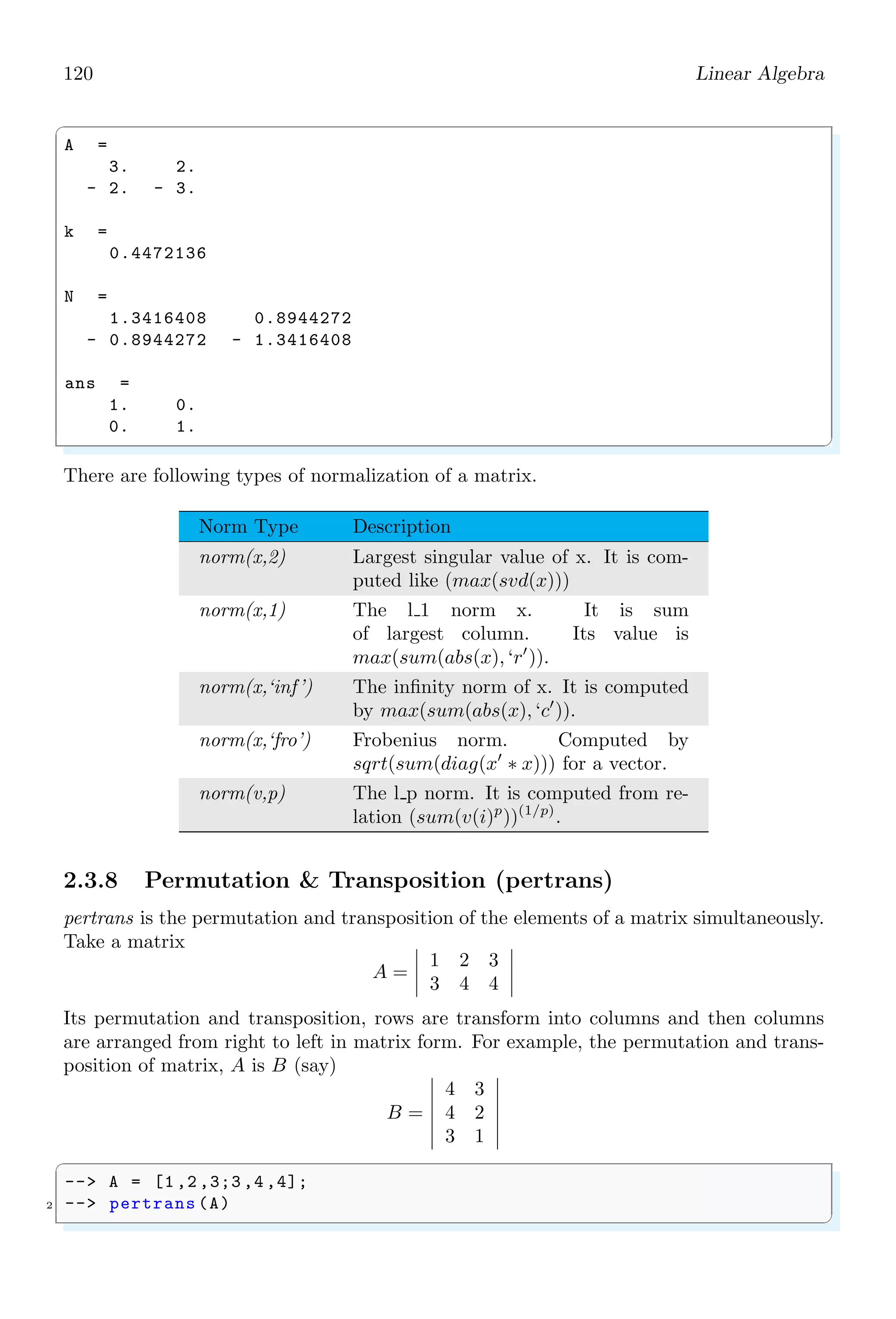 86 Linear Algebra
✞
Warning : redefining function : nestedtry
Use funcprot (0) to avoid this message .
START
2.
THE END
START
Can not sum two values .....
THE END
✌
✆
This warning can be avoided by using funcprot(0); before defining own function.
✞
1 -- funcprot (0);
-- function nestedtry (a, b)// User defined function .
3 -- disp (START)
-- try
5 -- z=a+b; // error when string show catch
-- disp (z);// don ’t show output , show catch body
7 -- catch
-- disp (Can not sum two values .....)
9 -- end
-- disp (THE END)
11 -- endfunction
-- nestedtry (1,1) // First time call
13 -- nestedtry (1,’1’)// Second time call
✌
✆
✞
START
2.
THE END
START
Can not sum two values .....
THE END
✌
✆
1.5.8 Function Pointer (funptr)
funptr is used to get the function pointer (ptr) associated with a specific function.
✞
1 -- // get the func ptr associated with the abs function
-- absptr=funptr(abs);
3 -- disp ( absptr)
✌
✆
✞
ans =
0
✌
✆
 