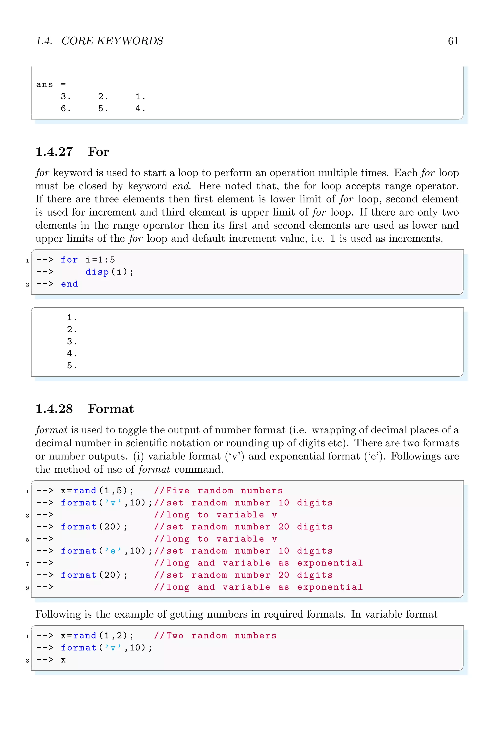 1.2. SIMPLE ARITHMETIC 27
Or
−4.372281x + 2y = 0; 3x − 1.372281y = 0
To get solutions, put x = 1 in −4.372281x + 2y = 0, we get the value of y = 2.186140.
To get eigenvectors, we shall normalize these two values as
x =
1
√
12 + 2.1861402
; y =
2.186140
√
12 + 2.1861402
It gives, x = 0.415973 and y = 0.909376. As coefficients of above two eigenvector equa-
tions are of opposite signs, hence values of x and y shall be either both negative or both
positive. Now, we shall submit x and y values in equation g = 3x − 1.372281y to get
minimum positive value.
g = 3 × 0.415973 − 1.372281 × 0.909376 = 0.000000407
Taking sign convention, the other possible set of solution be x = −0.415973 and y =
−0.909376.
g = 3 × −0.415973 − 1.372281 × −0.909376 = 0.000000407
When x = −0.415973 and y = −0.909376, we have positive f value. This gives first
eigenvector corresponding to λ = 5.372281.
v1 =

−0.415973
−0.909376

For λ = −0.372281, eigenvector (v2) is (A − λI)v2 = 0. So,

1 − (−0.372281) 2
3 4 − (−0.372281)
 
x
y

= 0

1.372281 2
3 4.372281
 
x
y

= 0
Or
1.372281x + 2y = 0; 3x + 4.372281y = 0
As coefficients of above two eigenvector equations are of same signs, hence values of x
and y shall be in opposite signs. On solving these two algebraic equations, as explained
for λ = 5.372281, we have x = −0.824564 and y = 0.565767 or x = 0.824564 and
y = −0.565767. This gives second eigenvector corresponding to λ = −0.372281.
v2 =

−0.824564
0.565767

The corresponding eigenvector matrix from above two eigenvectors (v1 and v2) is
v =

−0.415973 −0.824564
−0.909376 0.565767

Note that, each column of eignevectors is arranged to the corresponding eigenvalues. Now,
the matrix A can be written as A = v × d × v−1
. The square root of the matrix is given
by
A
1
2 = v × d
1
2 × v−1
 
