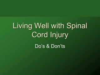 Living Well with Spinal
      Cord Injury
      Do’s & Don’ts
 