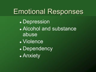 Emotional Responses
  Depression
  Alcohol and substance

   abuse
  Violence

  Dependency

  Anxiety
 