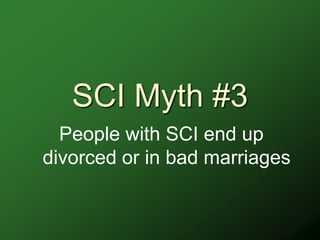 SCI Myth #3
  People with SCI end up
divorced or in bad marriages
 