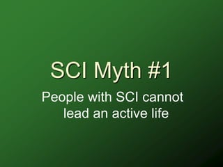 SCI Myth #1
People with SCI cannot
   lead an active life
 