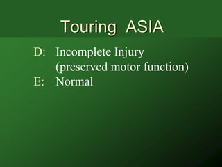 Touring ASIA
D: Incomplete Injury
   (preserved motor function)
E: Normal
 