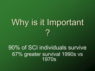 Why is it Important
          ?
90% of SCI individuals survive
 67% greater survival 1990s vs
             1970s
 