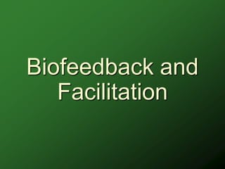 Biofeedback and
   Facilitation
 