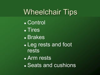 Wheelchair Tips
 Control
 Tires

 Brakes

 Leg rests and foot

  rests
 Arm rests

 Seats and cushions
 