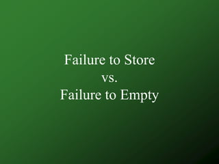 Failure to Store
       vs.
Failure to Empty
 