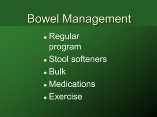 Bowel Management
   Regular
    program
   Stool softeners

   Bulk

   Medications

   Exercise
 