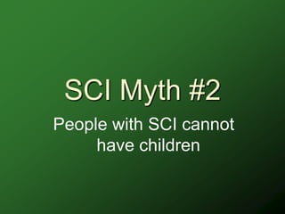SCI Myth #2
People with SCI cannot
     have children
 