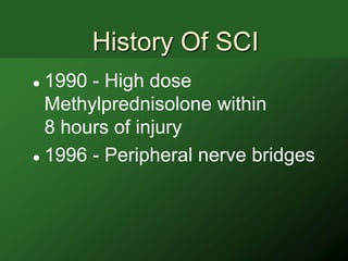 History Of SCI
 1990 - High dose
  Methylprednisolone within
  8 hours of injury
 1996 - Peripheral nerve bridges
 