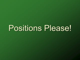 Positions Please!
 